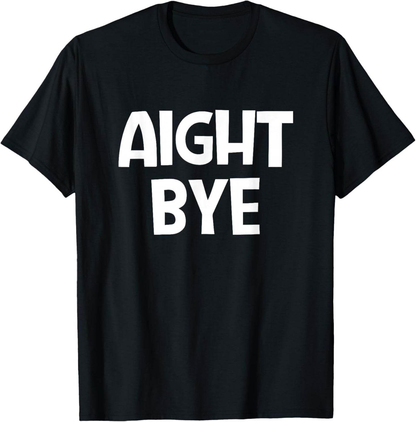 Aight Bye, Funny, Jokes, Sarcastic T-Shirt - T-Shirt | Black