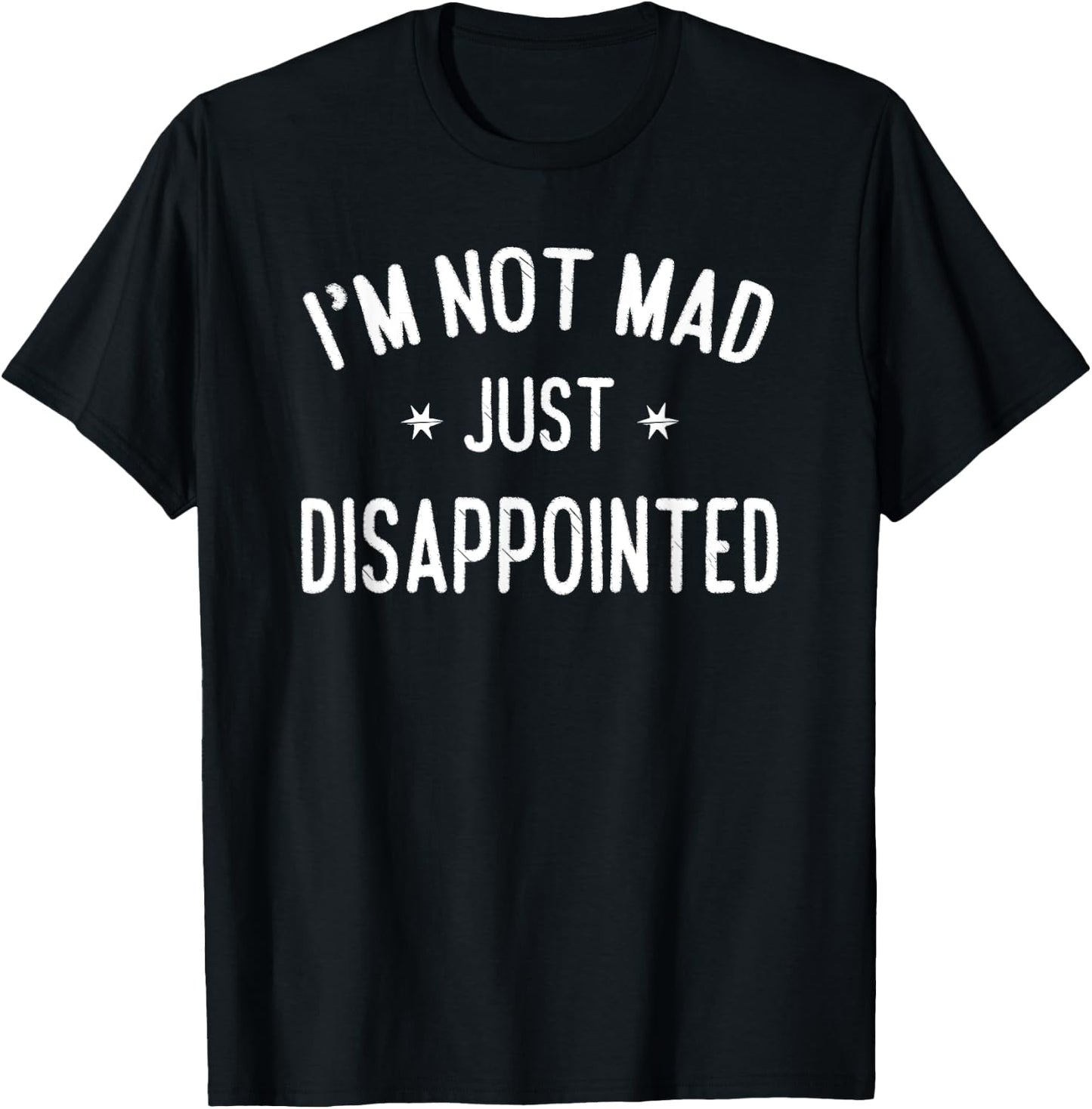 I'm Not Mad, Just Disappointed Sarcastic Funny T-Shirt - T-Shirt | Black