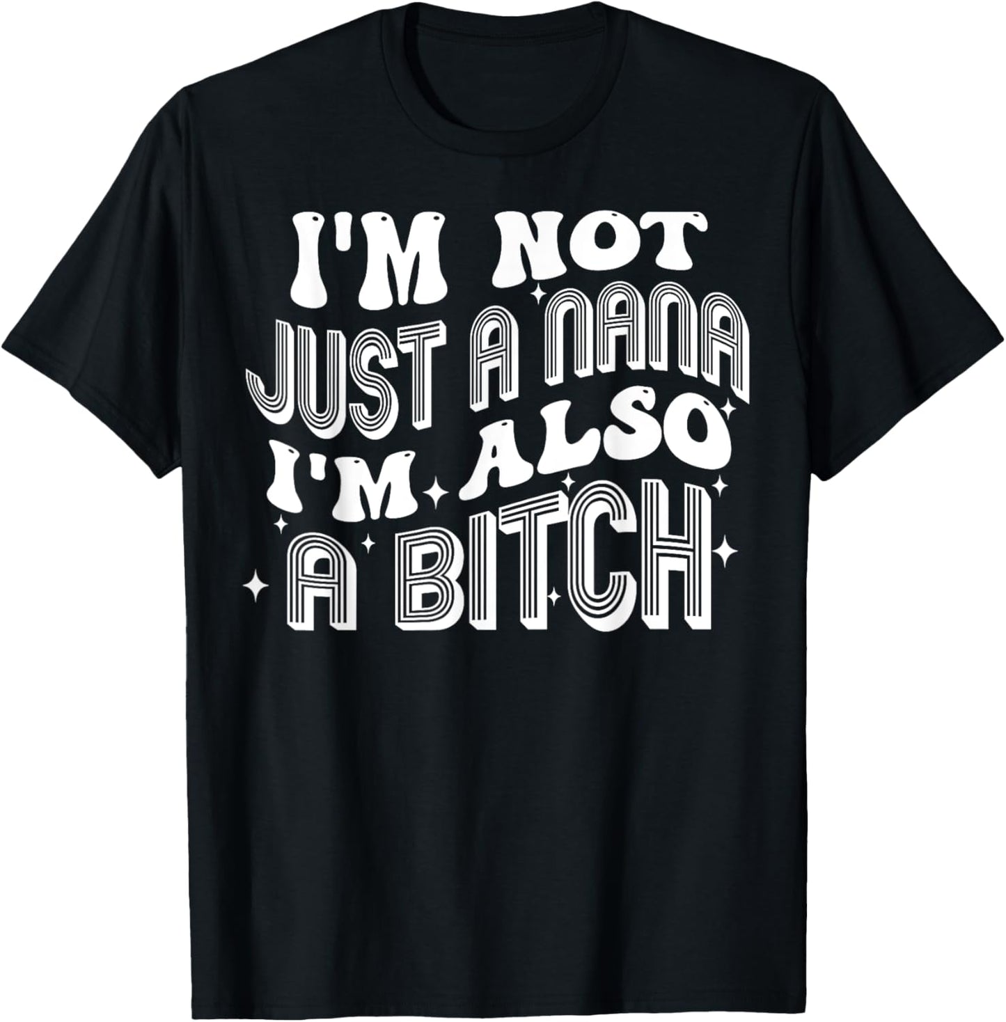 I'm Not Just A Nana I'm Also A Bitch T-Shirt - T-Shirt | Black
