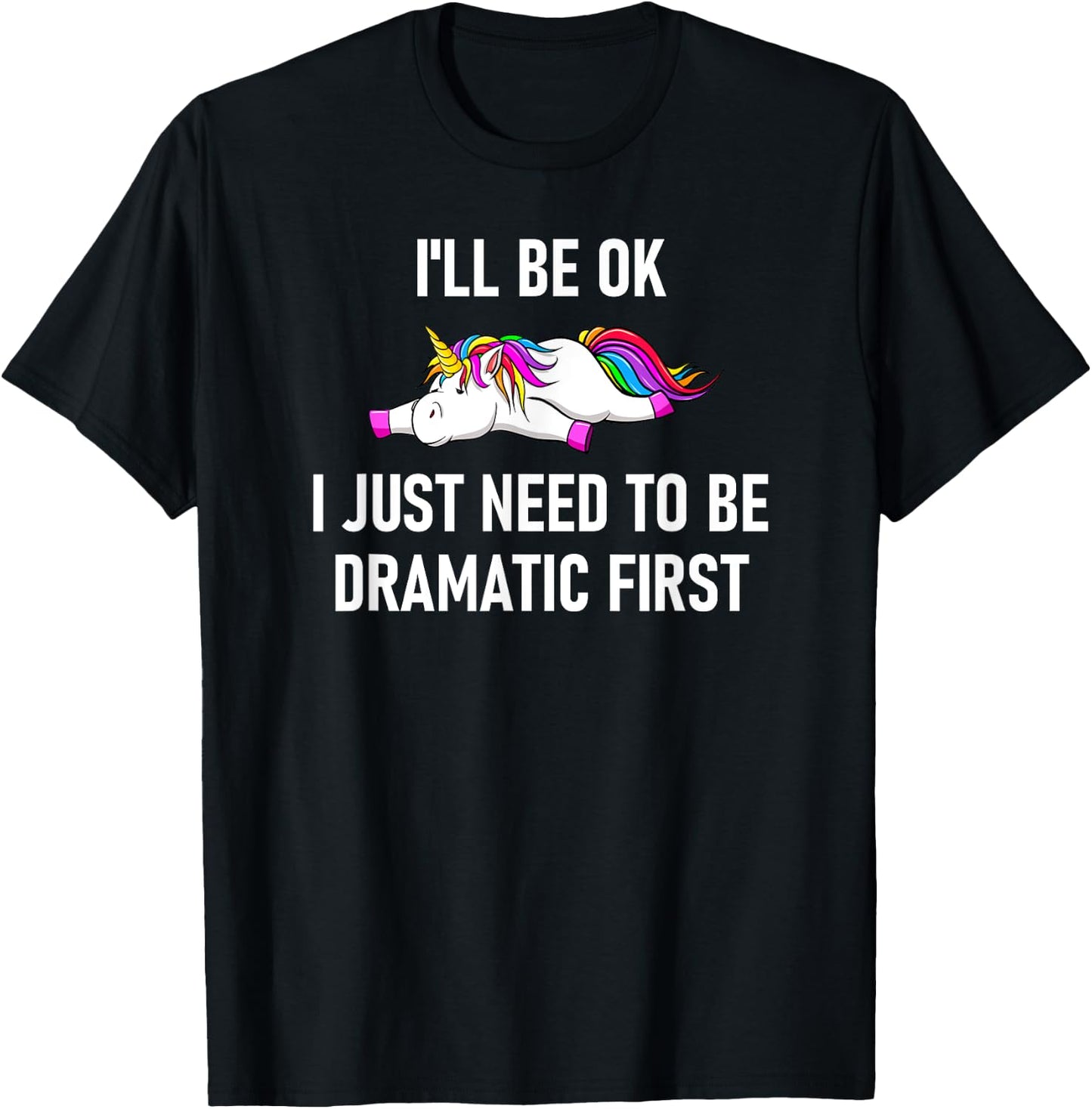 Unicorn I'll Be Ok I Just Need To Be Dramatic First T-Shirt - T-Shirt | Black