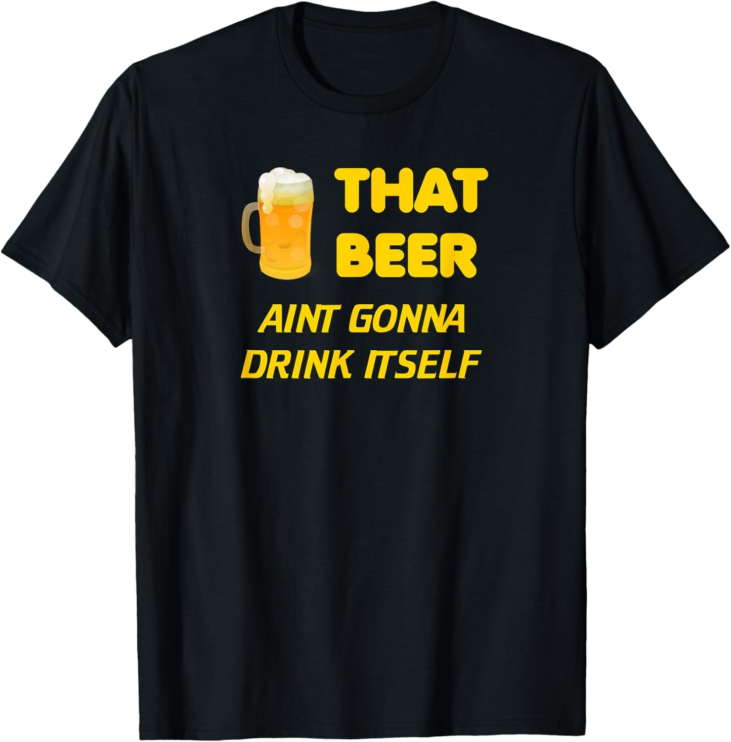That Beer Aint Gonna Drink Itself beer drinking T-Shirt - T-Shirt | Black