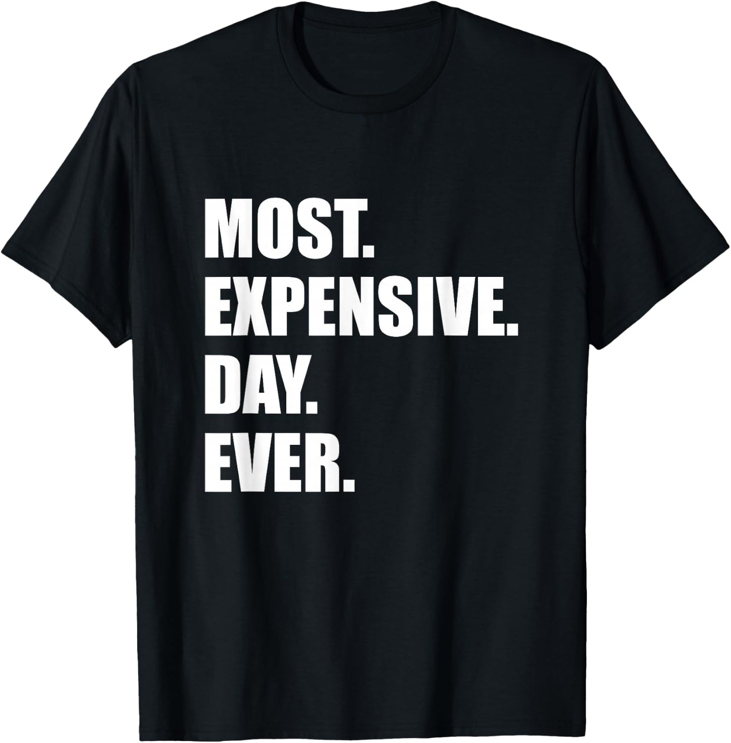 Most Expensive Day Ever Shirt T-Shirt - T-Shirt | Black