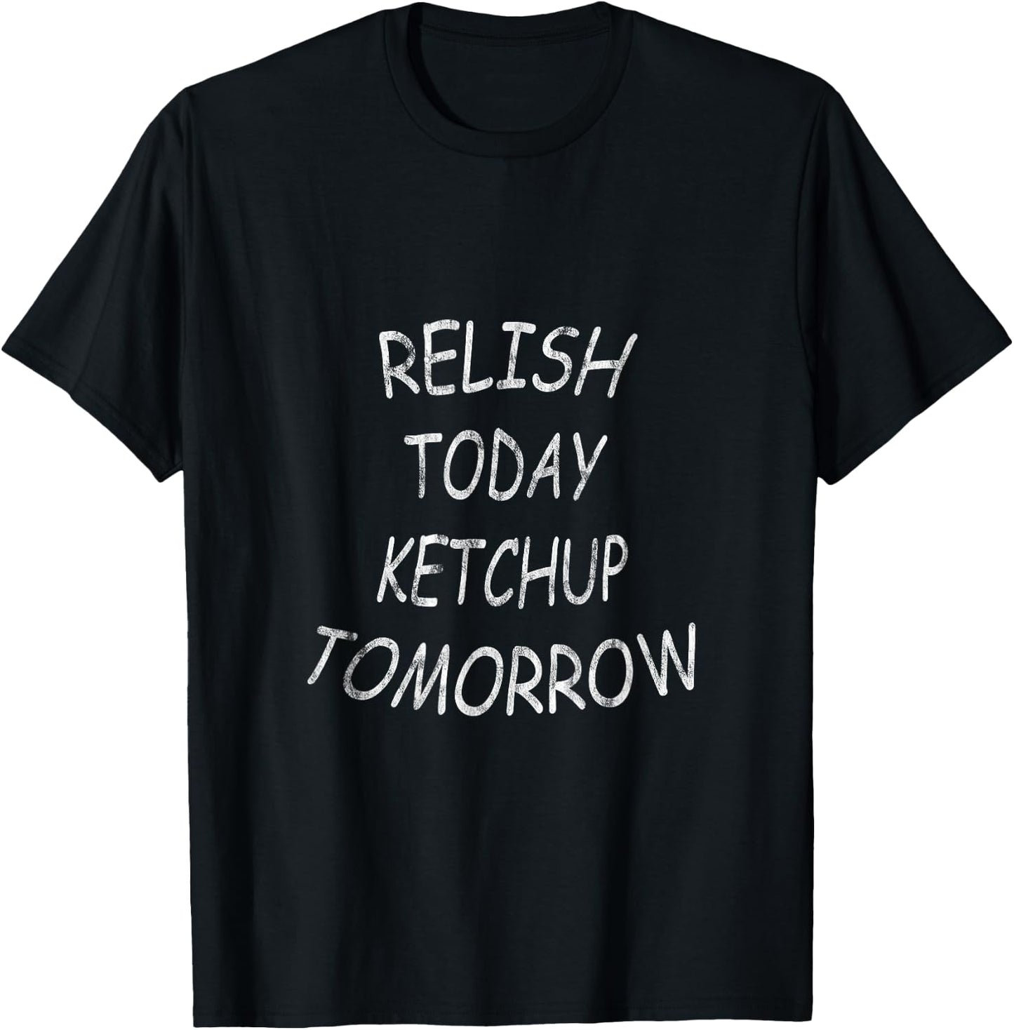 Relish Today Ketchup Tomorrow T-Shirt - T-Shirt | Black