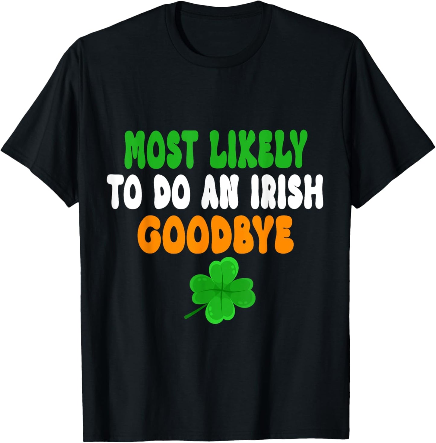 Most Likely To Do An Irish Goodbye Funny St Patrick Day T-Shirt - T-Shirt | Black