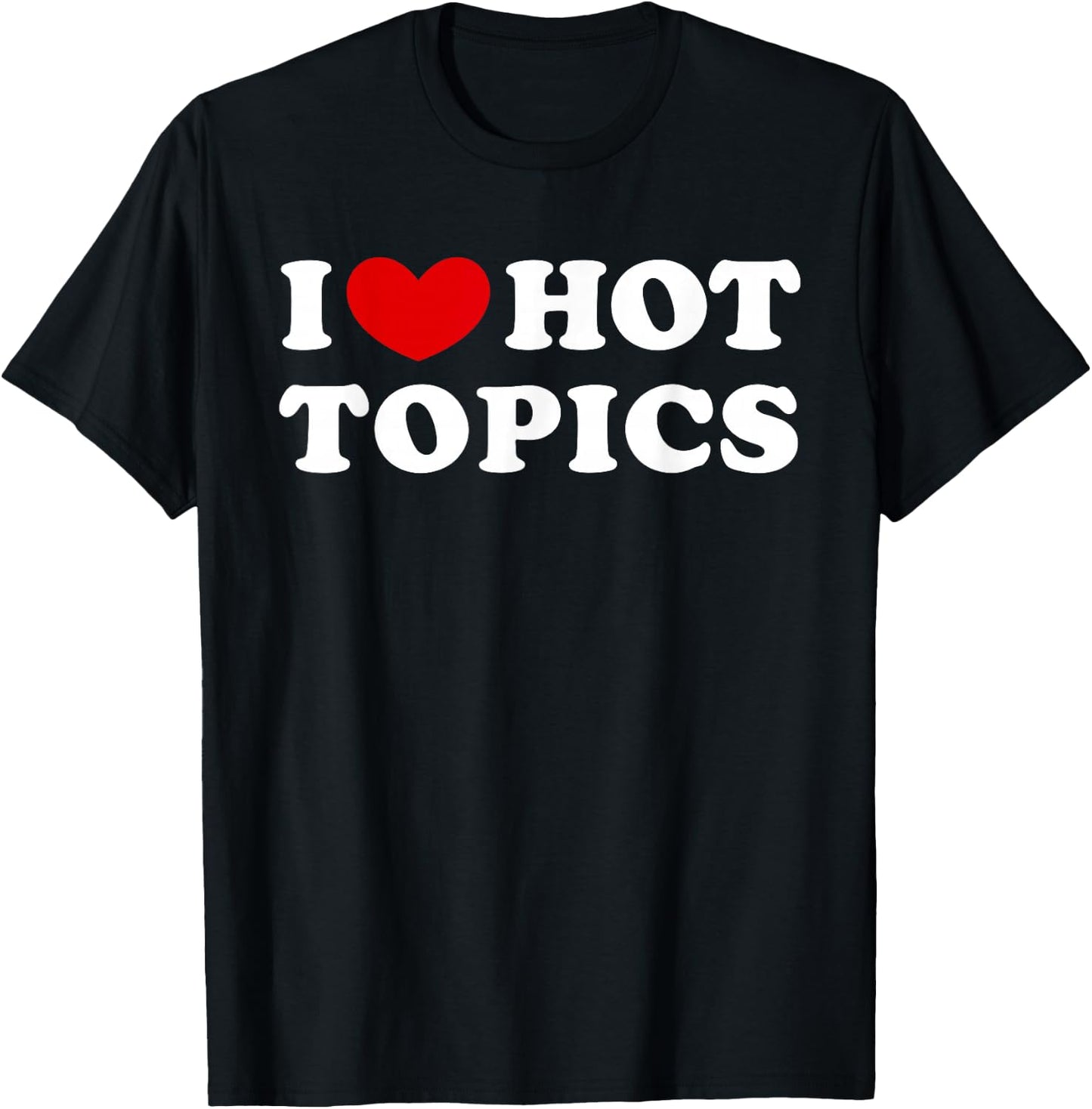 I Love Hot Topics, I Heart Hot Topics T-Shirt - T-Shirt | Black