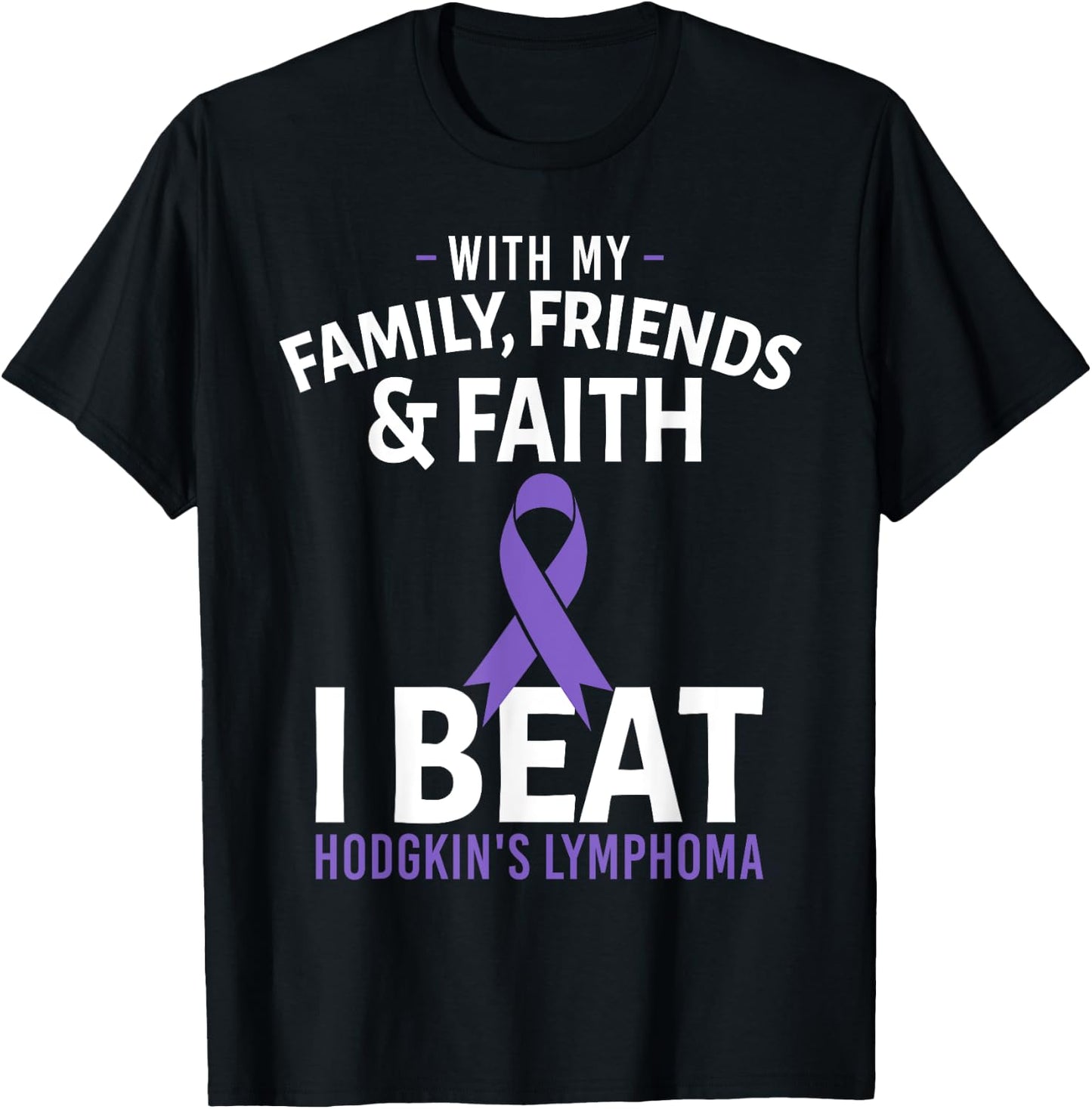 With My Family Friends and Faith I Beat Hodgkin's Lymphoma T-Shirt - T-Shirt | Black