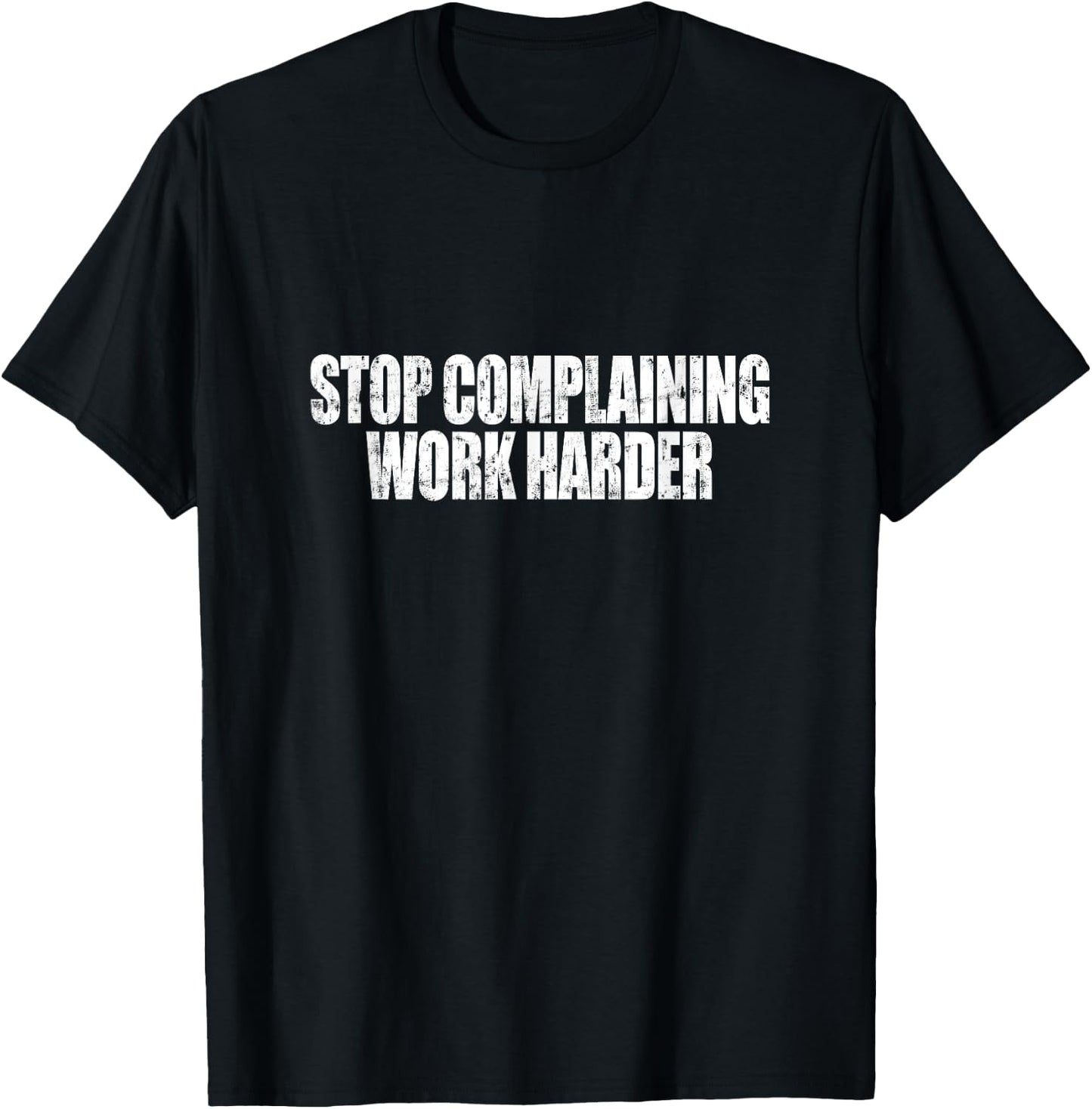 Stop Complaining Work Harder Motivational Quote T-Shirt - T-Shirt | Black