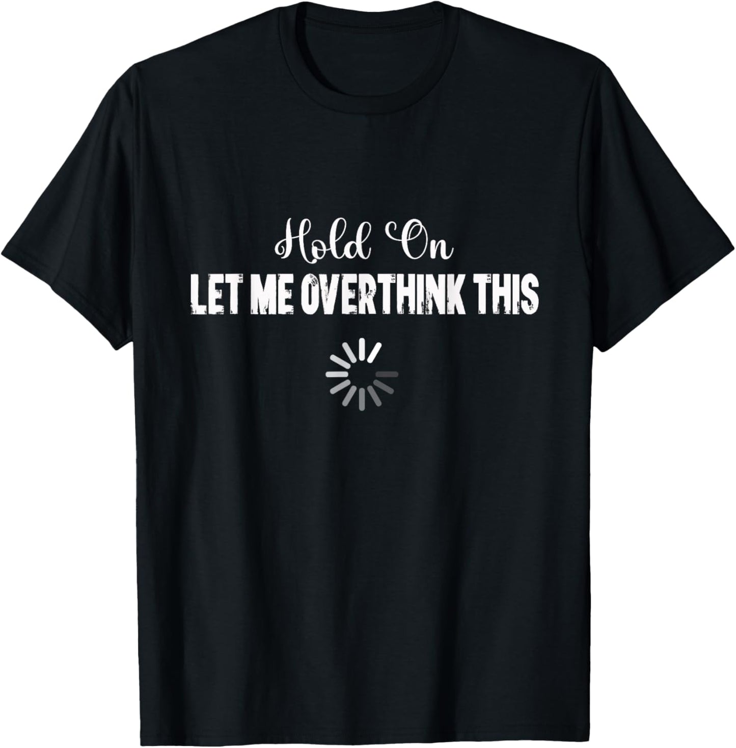 Funny Let Me Overthink This T-Shirt - T-Shirt | Black