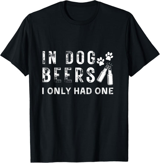 In Dog Beers I Only Had One Funny Dogs Drink Beer Drinking T-Shirt - T-Shirt | Black
