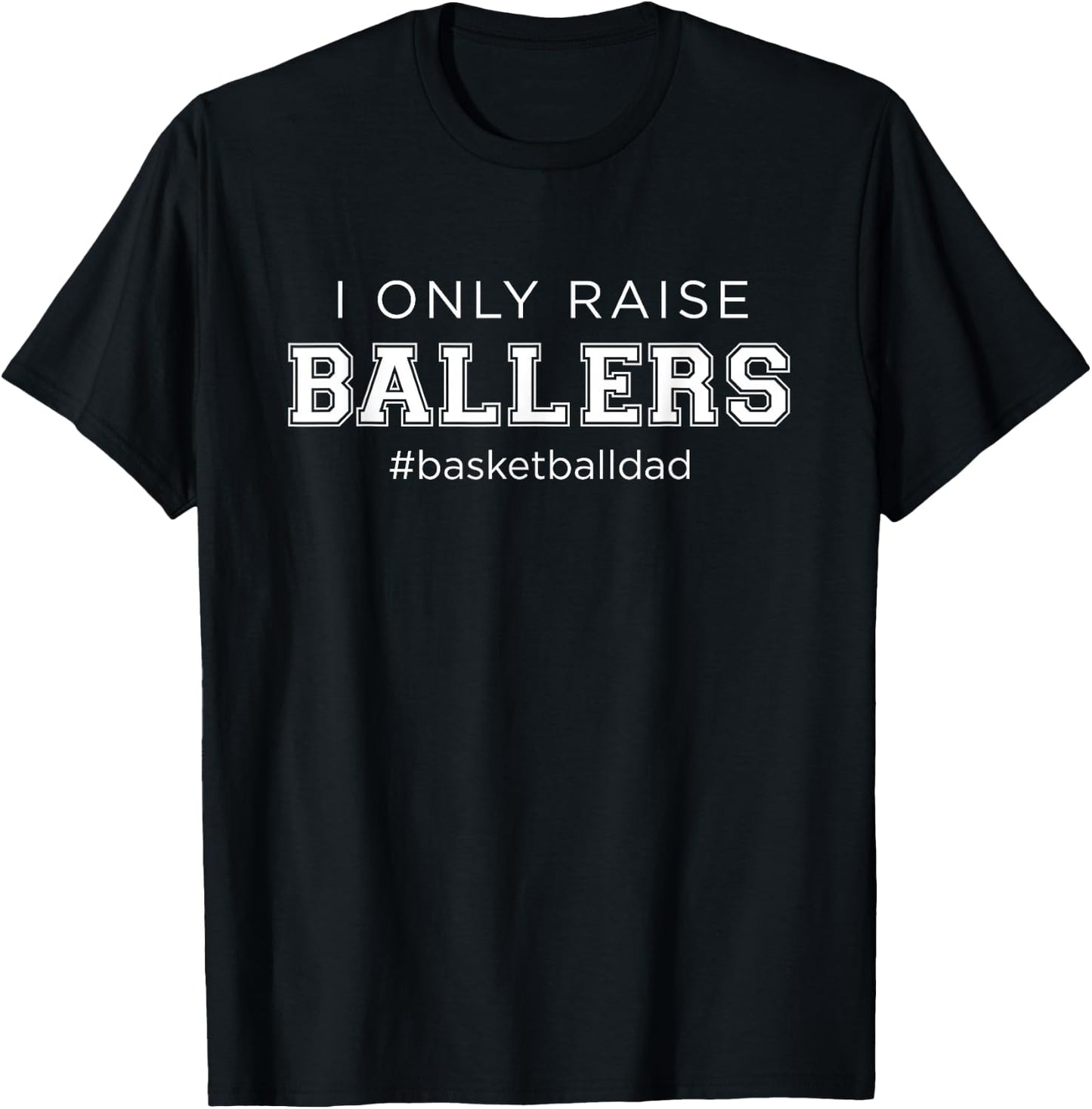 Fun I Only Raise Ballers Dad Basketball Coach Sporting Gift T-Shirt - T-Shirt | Black