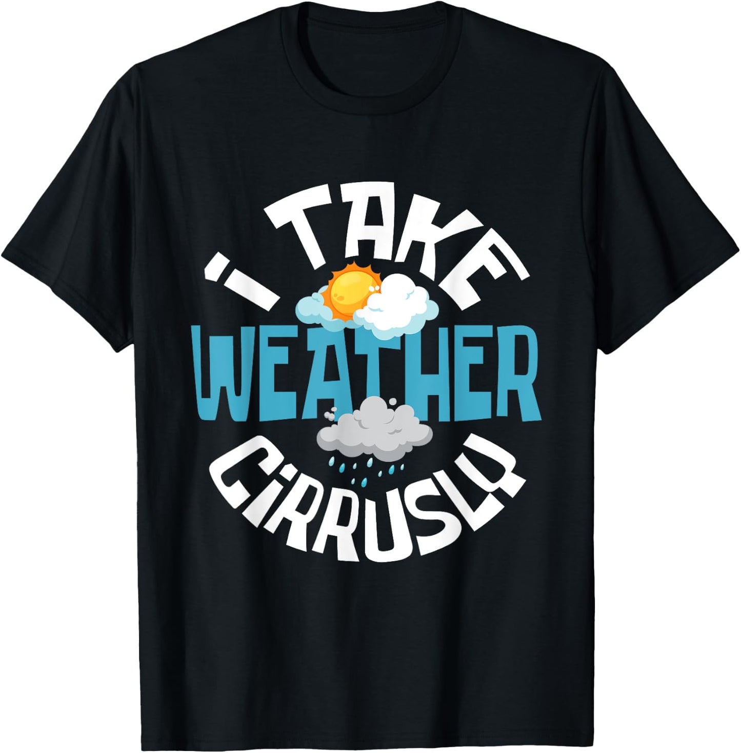 I Take Weather Cirrusly - Meteorologist Weather Clouds T-Shirt - T-Shirt | Black