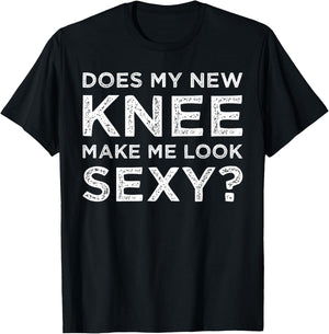 Does My New Knee Make Me Look Sexy? T-Shirt - T-Shirt | Black