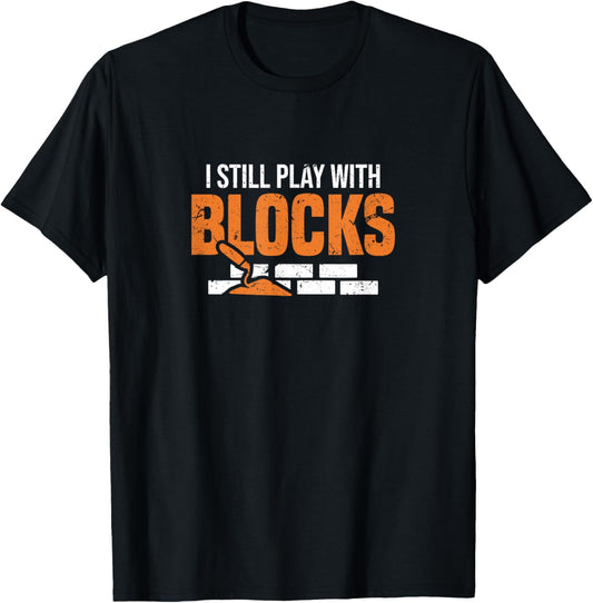 I Still Play with Blocks | Funny Mason Bricklaying Trade T-Shirt - T-Shirt | Black