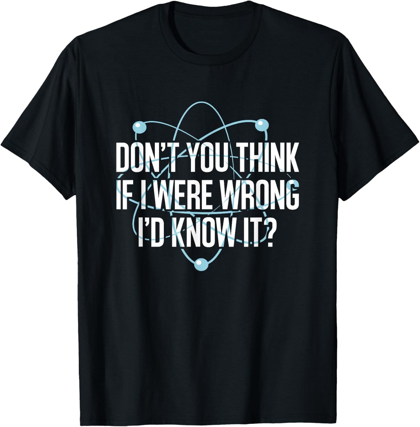 Don't You Think If I Were Wrong I'd Know It Engineering T-Shirt - T-Shirt | Black