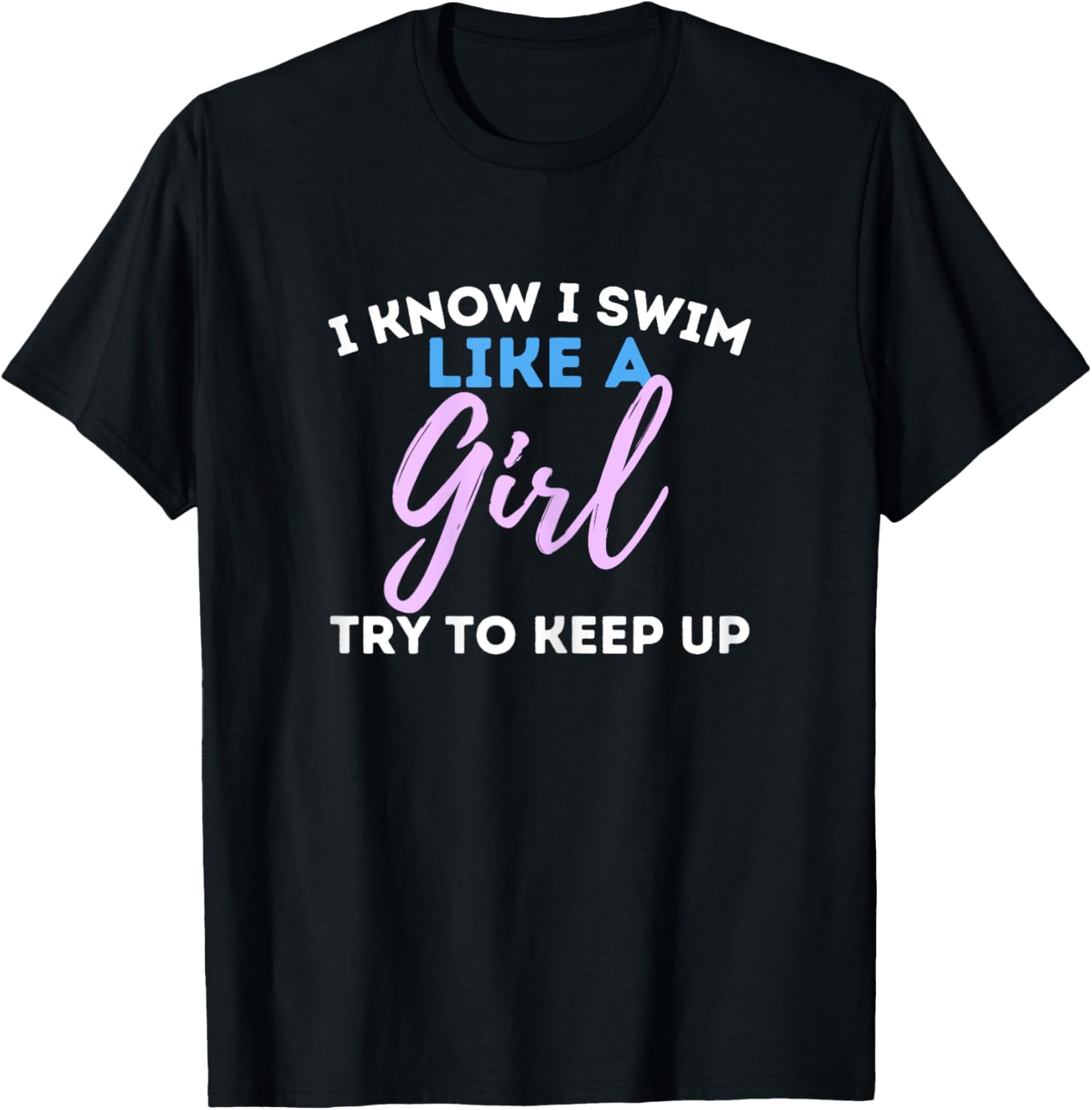I Know I Swim Like A Girl - Swimming Swimmer Water Sports T-Shirt - T-Shirt | Black