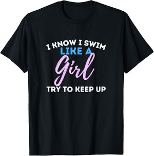 I Know I Swim Like A Girl - Swimming Swimmer Water Sports T-Shirt - T-Shirt | Black