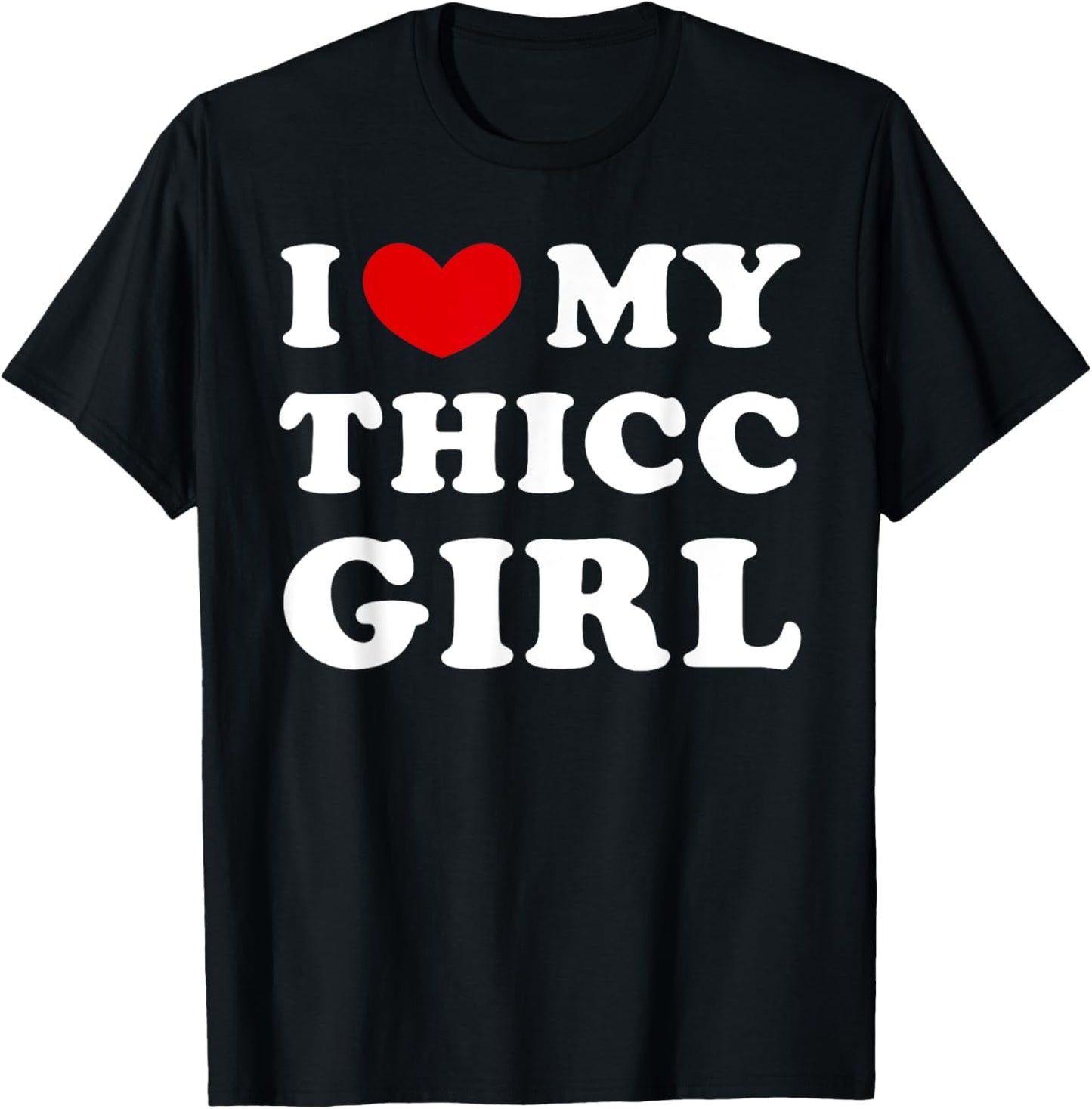 I Love My Thicc Girl, I Heart My Thicc Girl T-Shirt - T-Shirt | Black