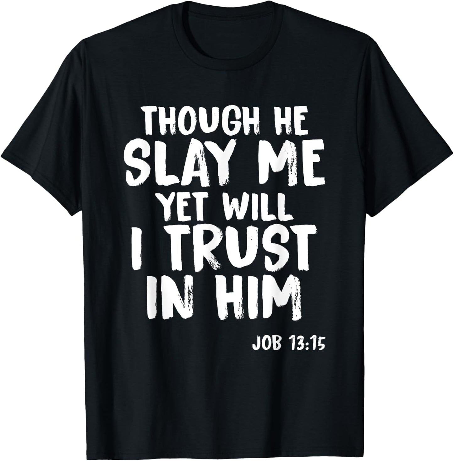 Though He Slay Me Job 13:15 Scripture Verse Christian T-Shirt - T-Shirt | Black