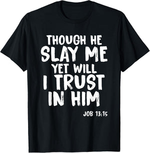 Though He Slay Me Job 13:15 Scripture Verse Christian T-Shirt - T-Shirt | Black