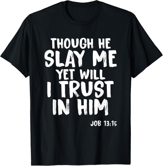 Though He Slay Me Job 13:15 Scripture Verse Christian T-Shirt - T-Shirt | Black