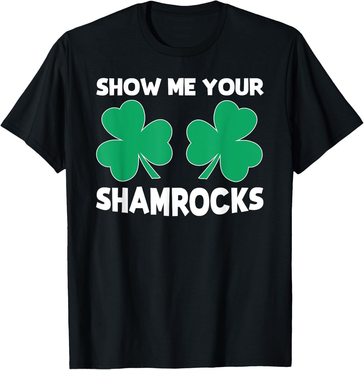 Funny St. Patrick's Day Pun "Show Me Your Shamrocks" T-Shirt - T-Shirt | Black