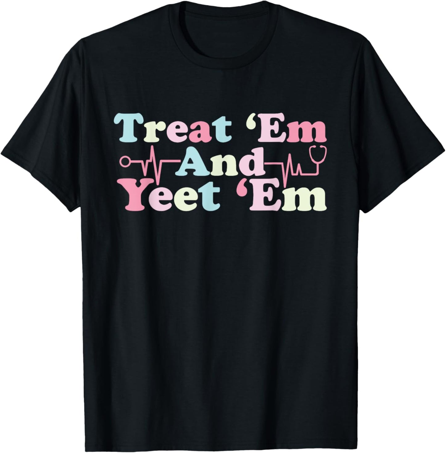 funny Treat ‘Em and Yeet ‘Em Nurse Life Nursing Student T-Shirt - T-Shirt | Black