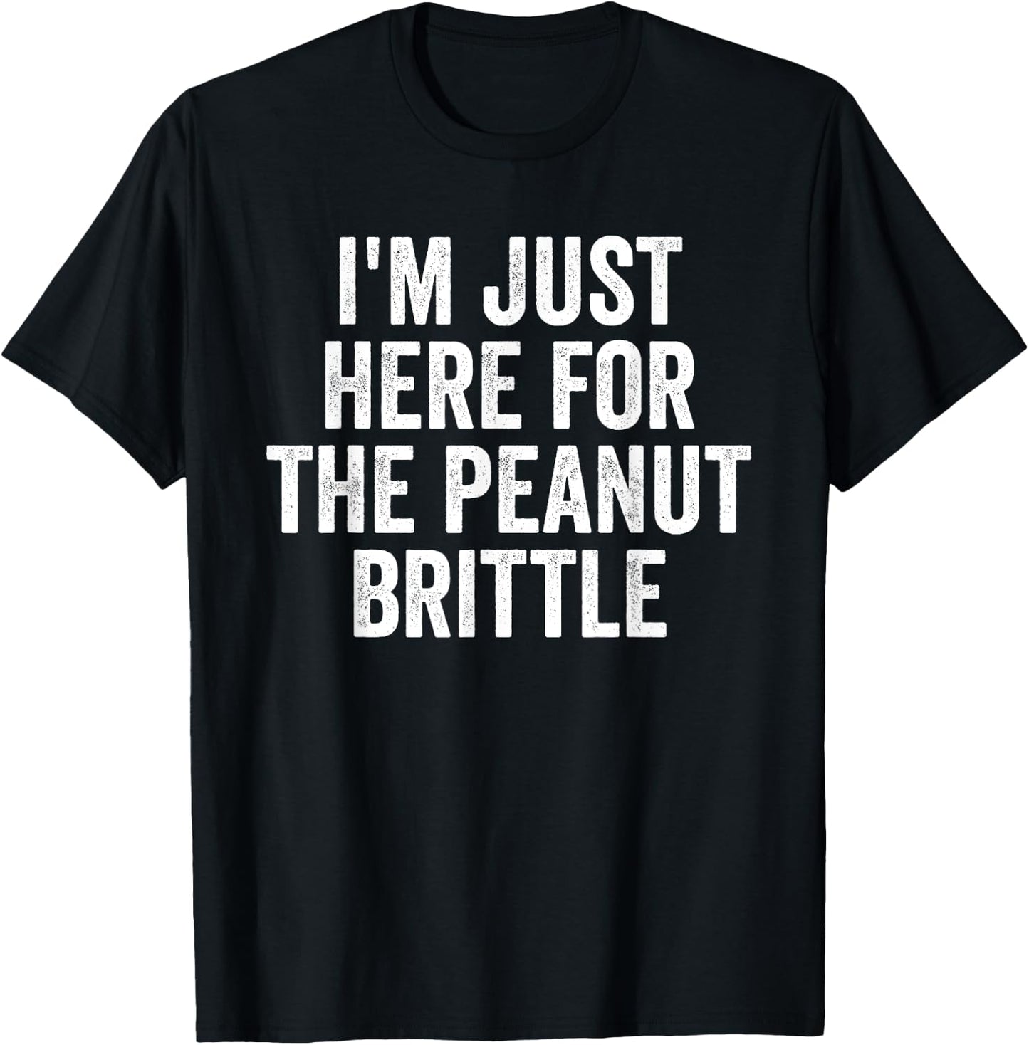 I'm Just Here For The Peanut Brittle Funny Dessert T-Shirt - T-Shirt | Black