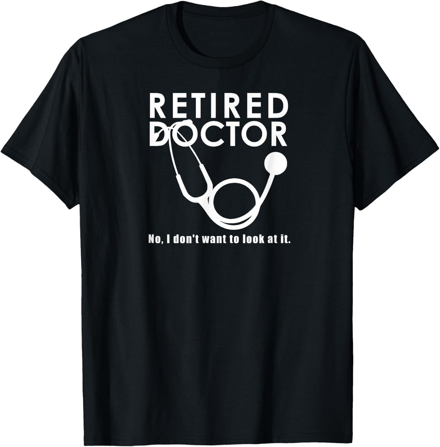 Funny Retired I Don't Want to Look at it Doctor Retirement T-Shirt - T-Shirt | Black