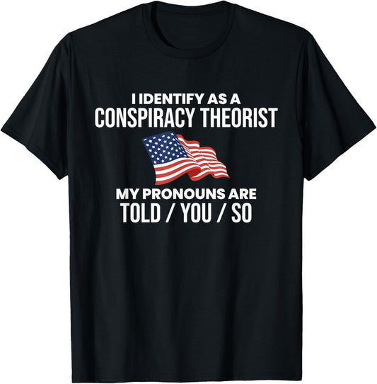 America & Unique Gift I Identify As A Conspiracy Theorist Pronouns Are Told You So , Small, Black T-Shirt - T-Shirt | Black