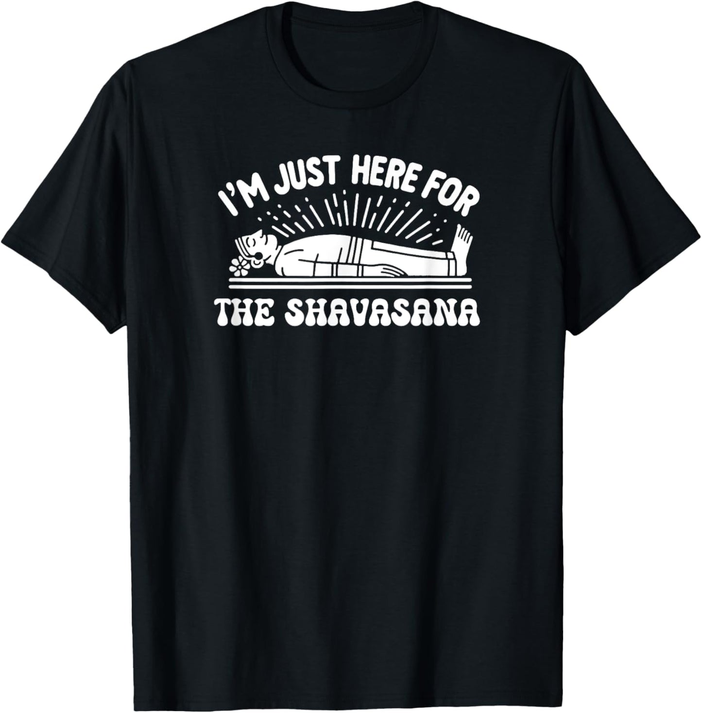 I'm Just Here for the Shavasana Yoga Humor T-Shirt - T-Shirt | Black