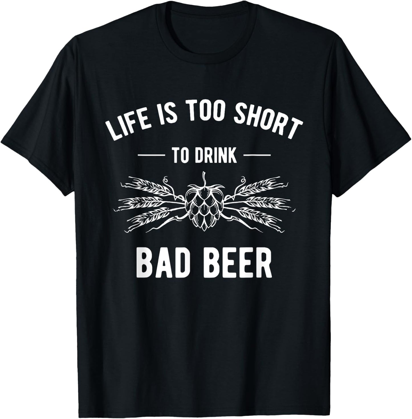 Funny Craft Beer Design Life Is Too Short To Drink Bad Beer T-Shirt - T-Shirt | Black