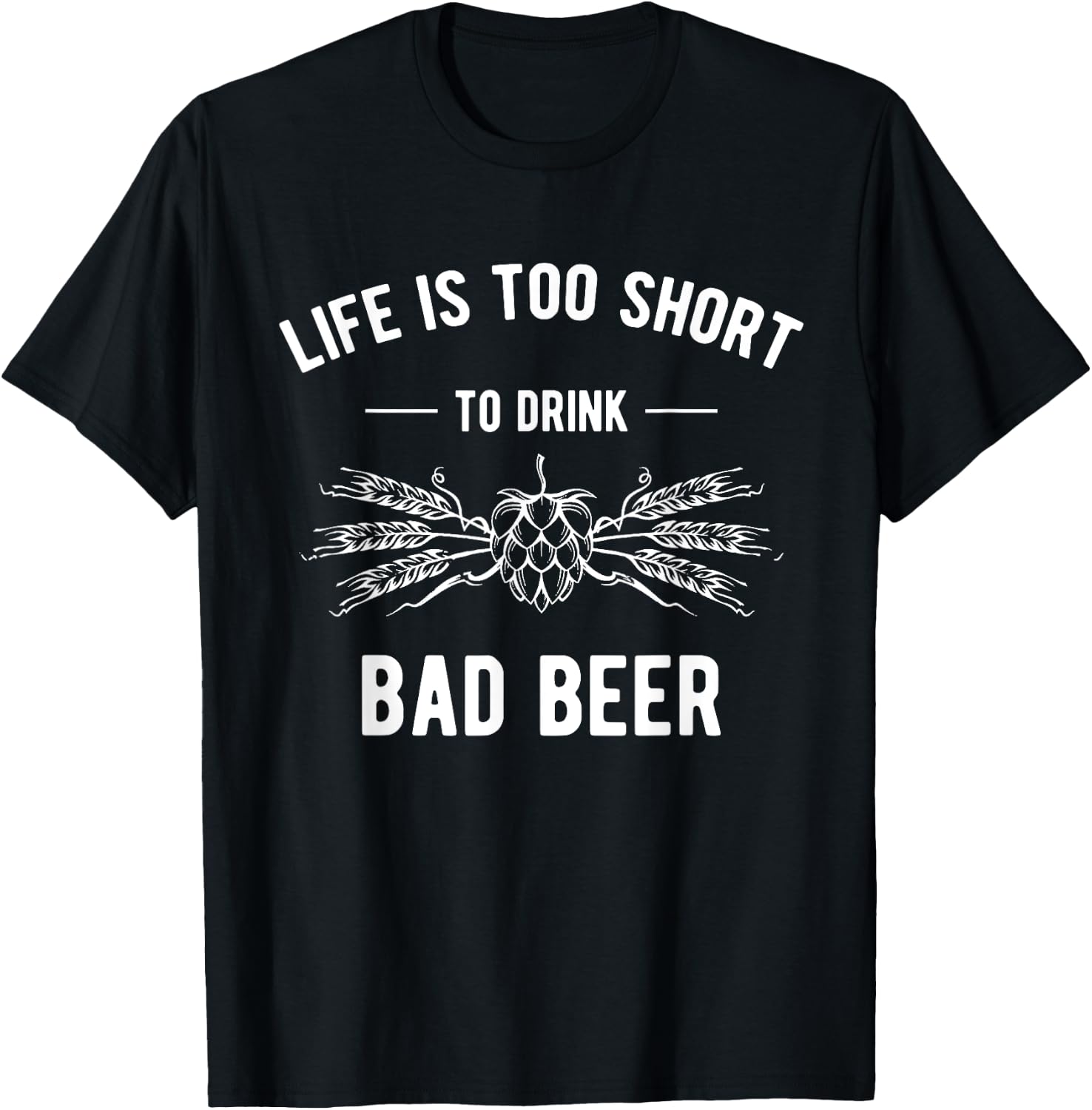 Funny Craft Beer Design Life Is Too Short To Drink Bad Beer T-Shirt - T-Shirt | Black