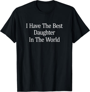 I Have The Best Daughter In The World T-Shirt - T-Shirt | Black