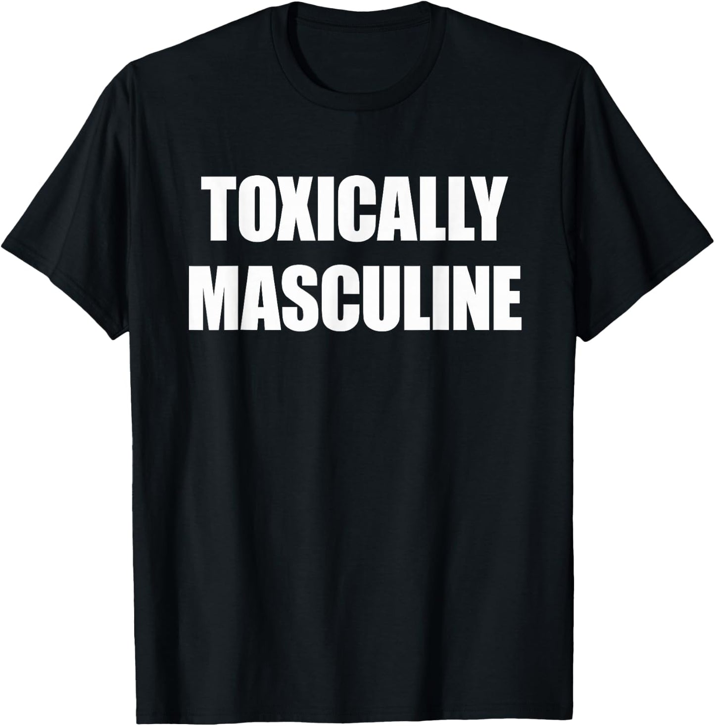 Toxic Masculinity , Toxically Masculine T-Shirt - T-Shirt | Black