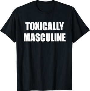 Toxic Masculinity , Toxically Masculine T-Shirt - T-Shirt | Black