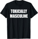 Toxic Masculinity , Toxically Masculine T-Shirt - T-Shirt | Black