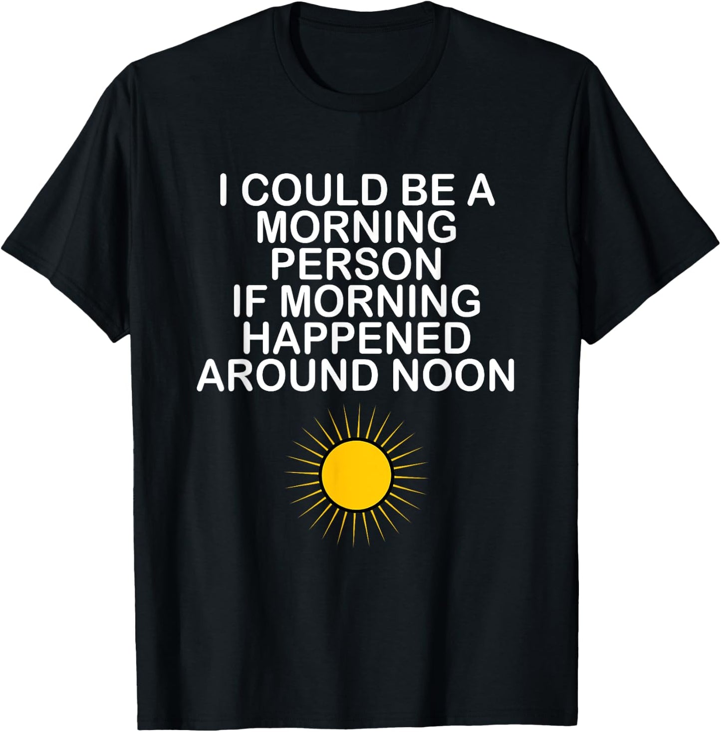 I Could Be A Morning Person If Morning Happened Around Noon T-Shirt - T-Shirt | Black