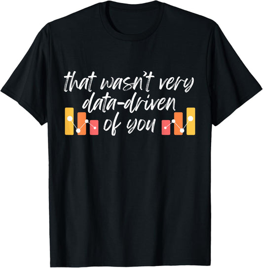 Humorous Data Analyst That wasn't very data-driven of You T-Shirt - T-Shirt | Black