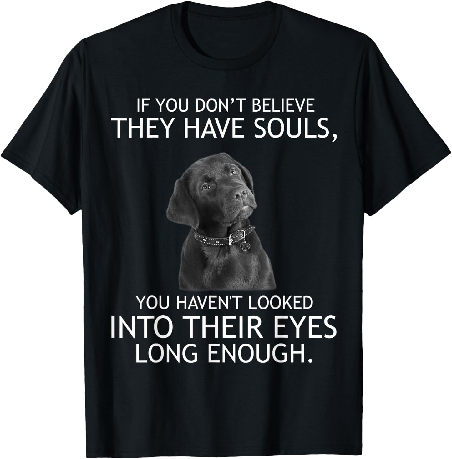 If you don't believe they have souls Labrador T-Shirt - T-Shirt | Black