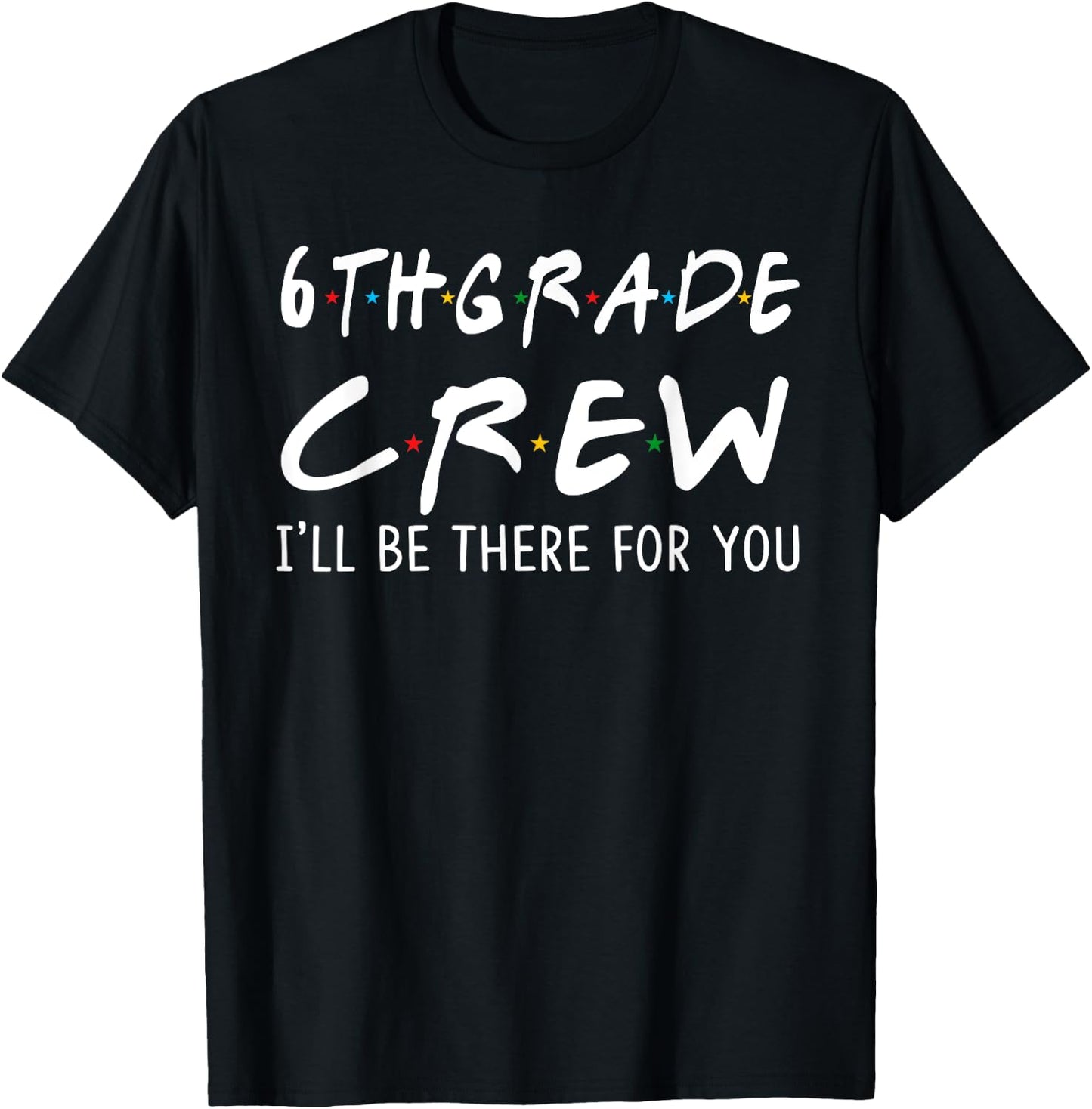 6th Grade Crew I'll Be There for You Back To School Gifts T-Shirt - T-Shirt | Black