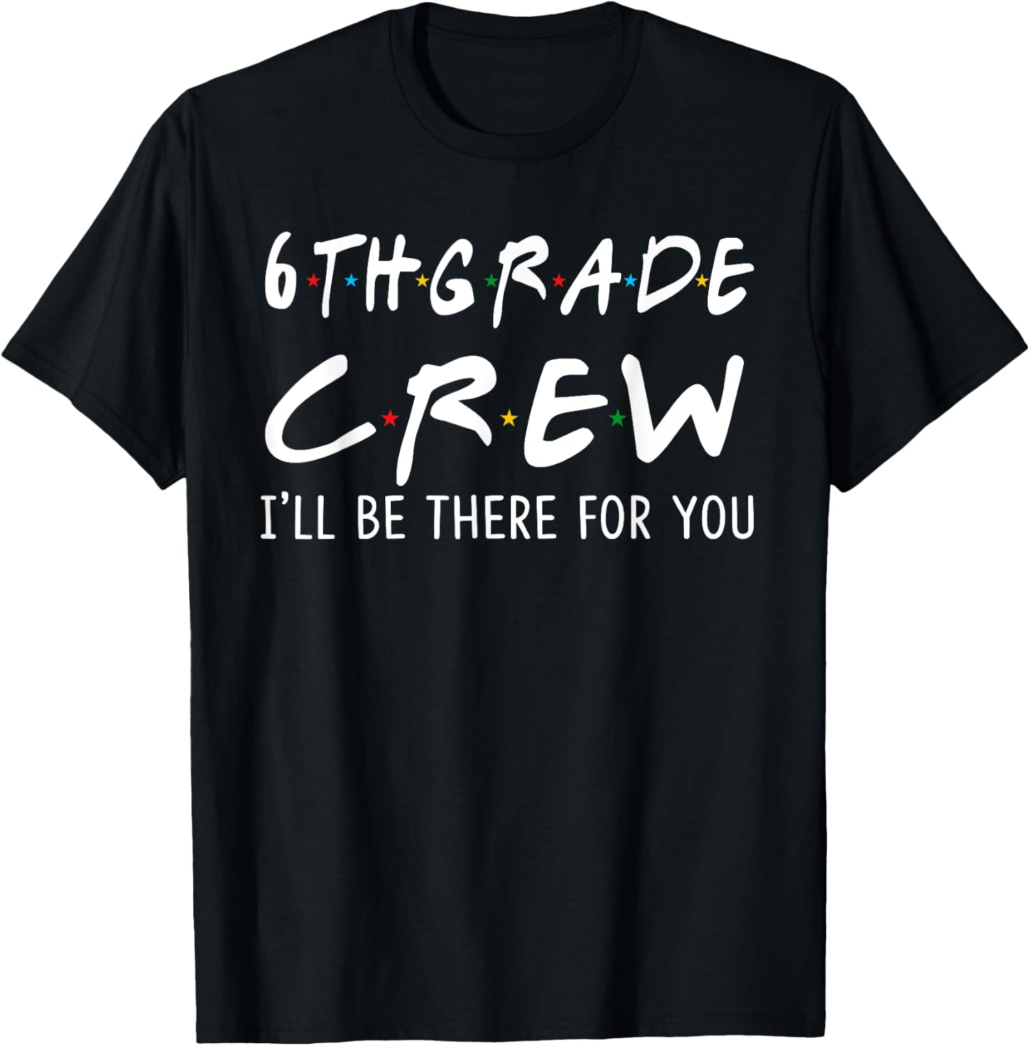 6th Grade Crew I'll Be There for You Back To School Gifts T-Shirt - T-Shirt | Black
