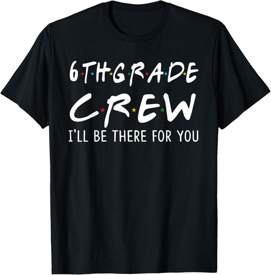 6th Grade Crew I'll Be There for You Back To School Gifts T-Shirt - T-Shirt | Black