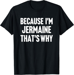 Because I'm Jermaine That's Why Am Personalized Name T-Shirt - T-Shirt | Black