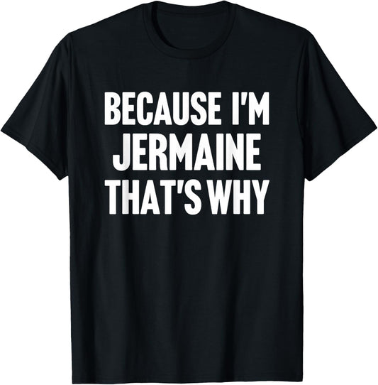 Because I'm Jermaine That's Why Am Personalized Name T-Shirt - T-Shirt | Black