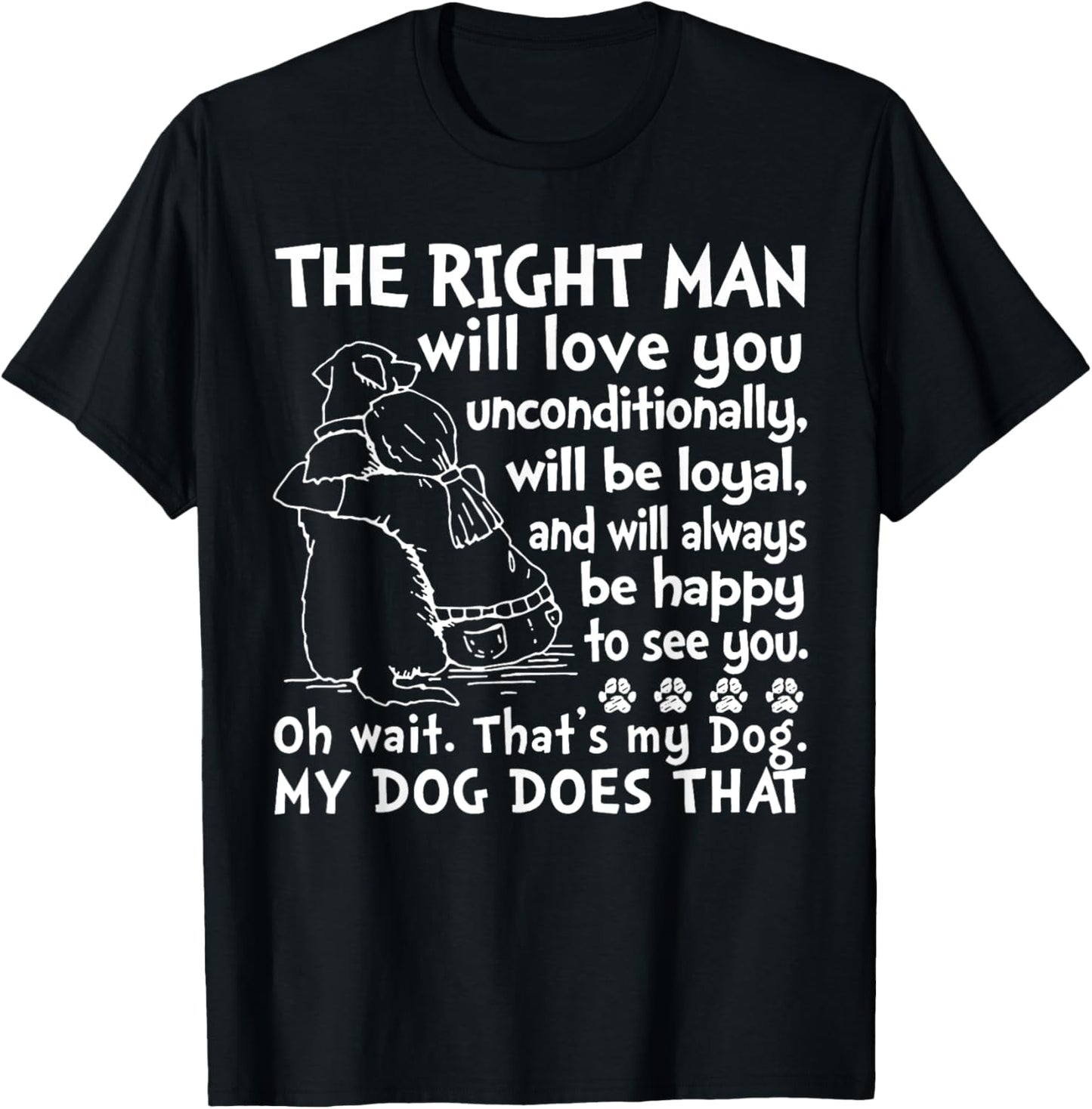 Dog The Right Man Will Love You Unconditionally T-Shirt - T-Shirt | Black