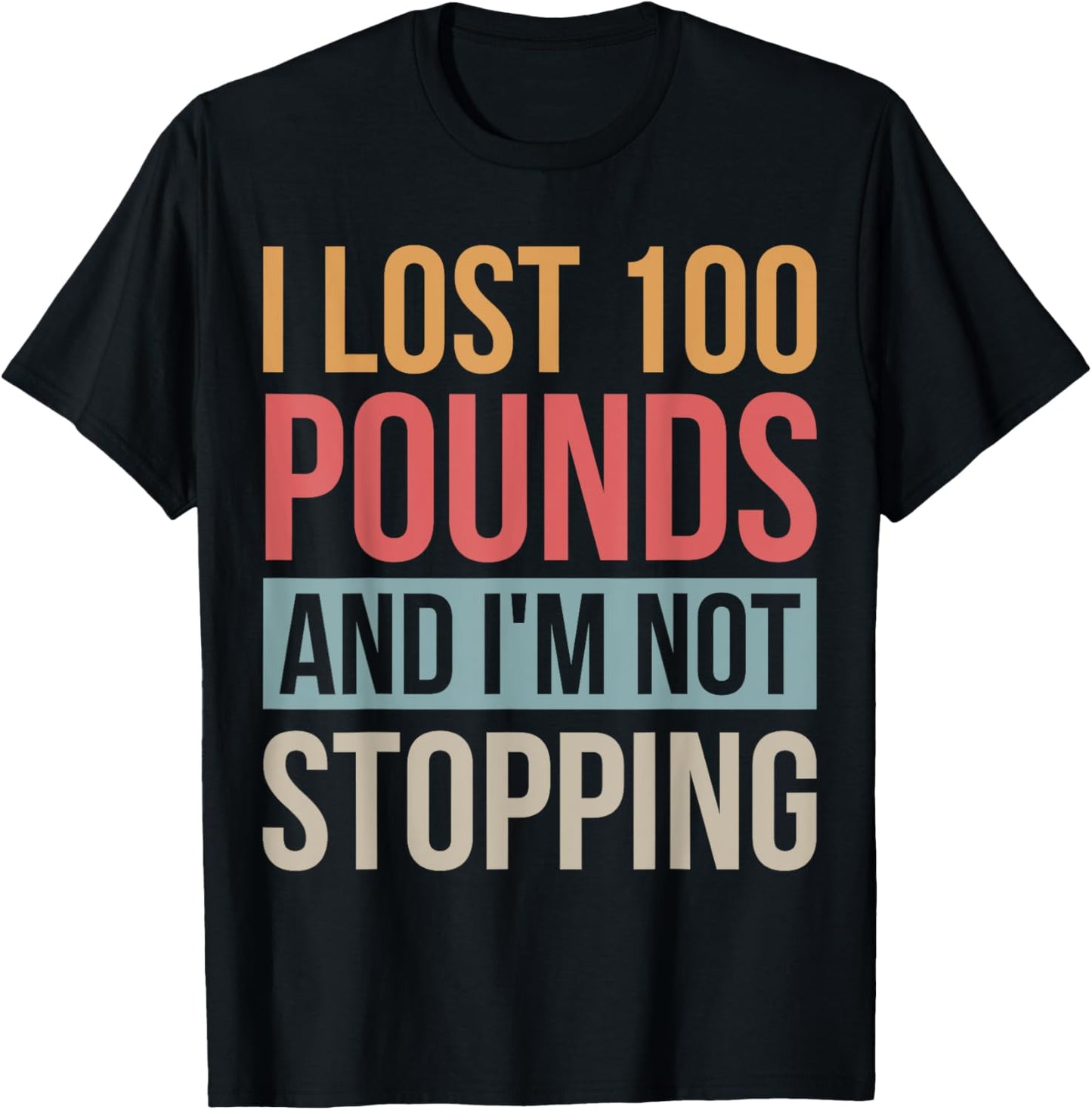 I Lost 100 Pounds And I'm Not Stopping Losing Weight T-Shirt - T-Shirt | Black