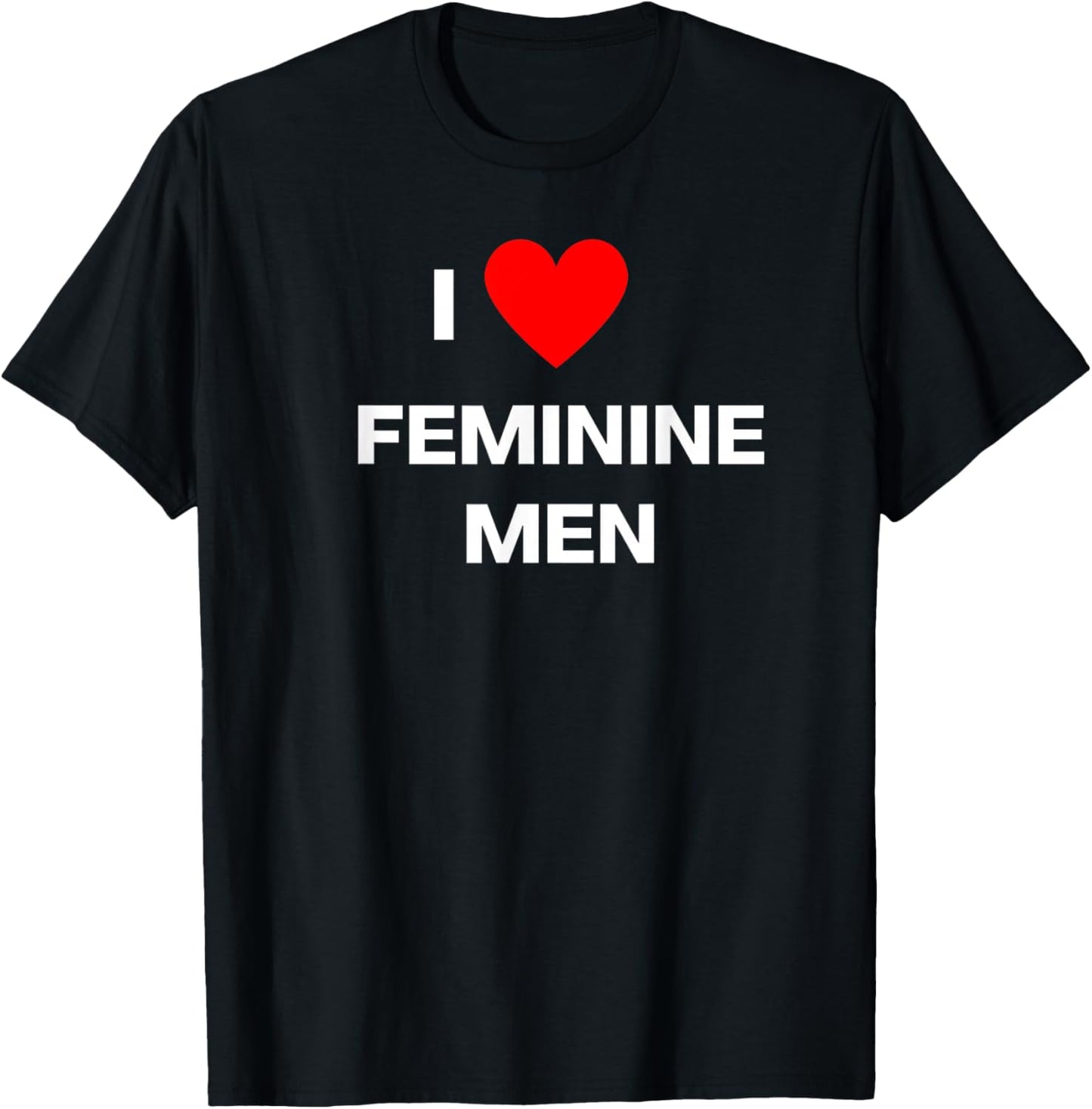 Fun Graphic- I Love Feminine Men T-Shirt - T-Shirt | Black