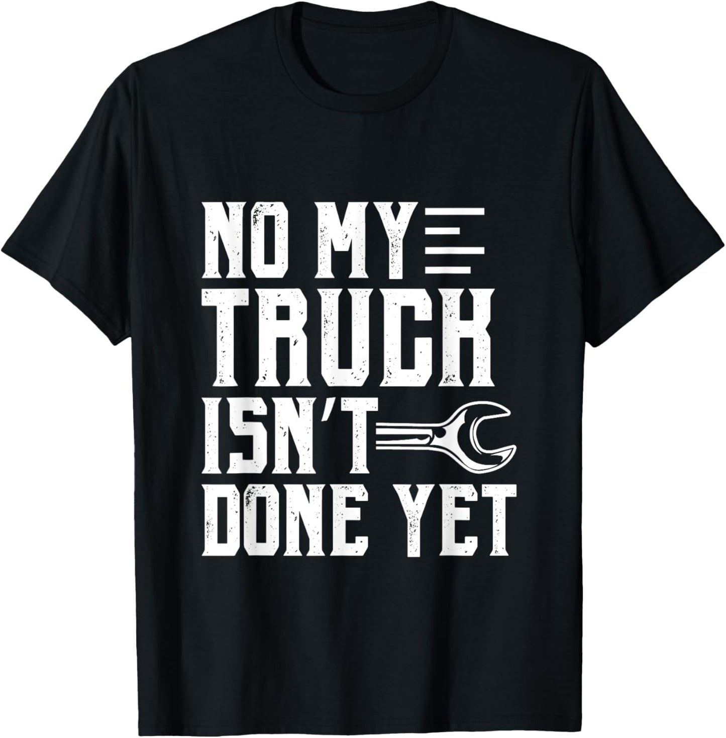 No My Truck Isn't Done Yet Funny Guy Car Lover T-Shirt - T-Shirt | Black