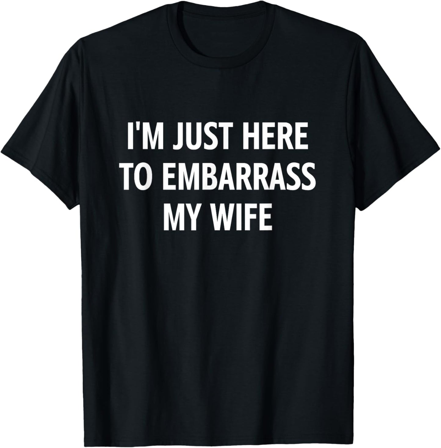 I'm Just Here to Embarrass My Wife, Funny, Jokes, Sarcastic T-Shirt - T-Shirt | Black