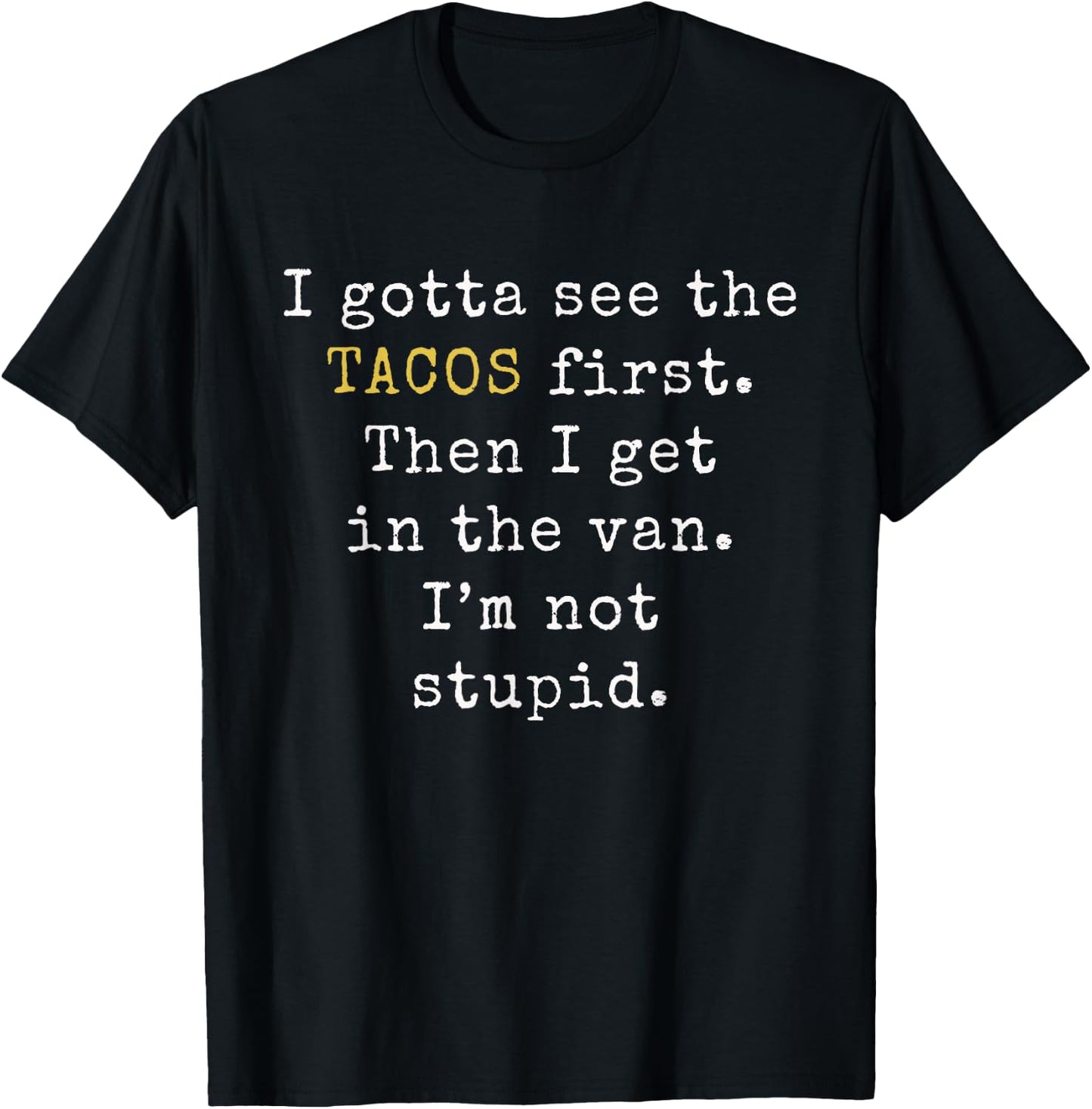 I gotta see the Tacos first | Funny Taco Tuesday T-Shirt - T-Shirt | Black